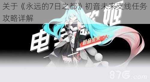 关于《永远的7日之都》初音未来支线任务攻略详解