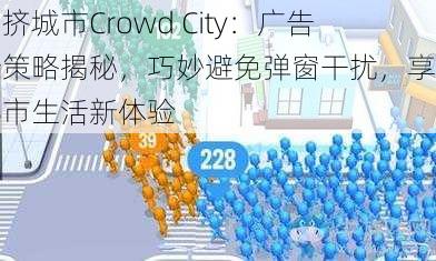 拥挤城市Crowd City：广告新策略揭秘，巧妙避免弹窗干扰，享受都市生活新体验